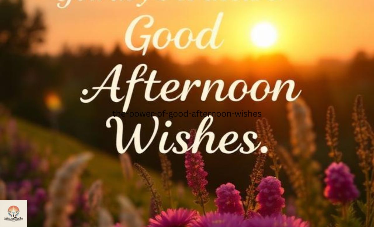 The Power of Good Afternoon Wishes
